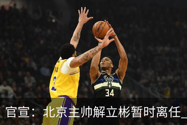 官宣：北京主帅解立彬暂时离任 助教莱登接任