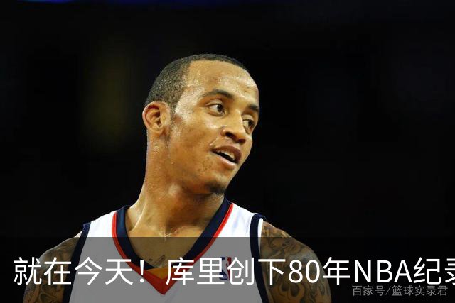 就在今天！库里创下80年NBA纪录，前无古人
