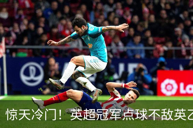 惊天冷门！英超冠军点球不敌英乙俱乐部