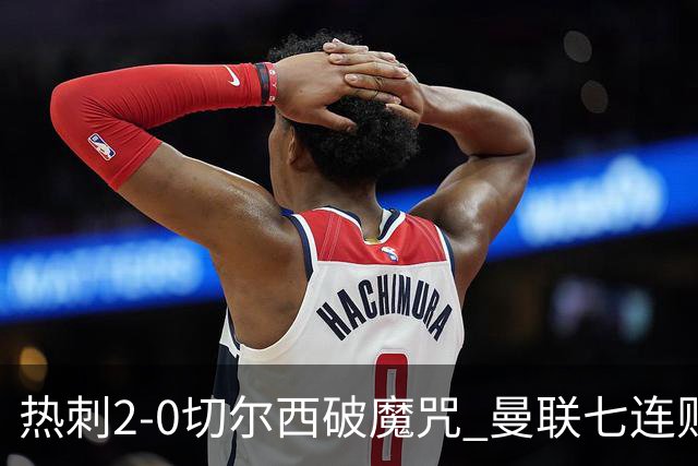 热刺2-0切尔西破魔咒 曼联七连败卡里克生死战