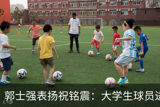 郭士强表扬祝铭震：大学生球员进国家队不容易