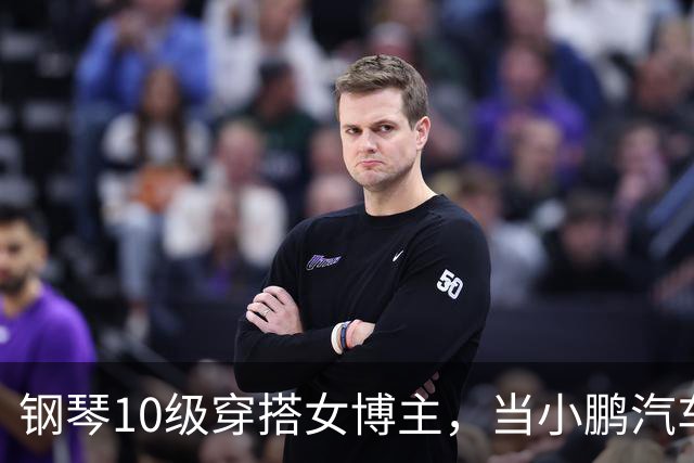 钢琴10级穿搭女博主，当小鹏汽车产品经理？很好！