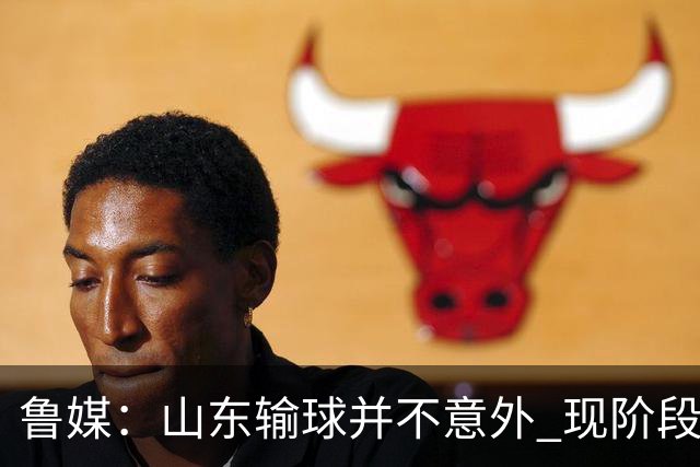 鲁媒：山东输球并不意外 现阶段球队最大的考验依旧集中在外援