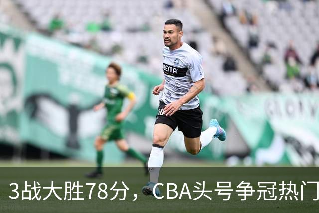 3战大胜78分，CBA头号争冠热门露出真容，豪赌多年要圆梦了？